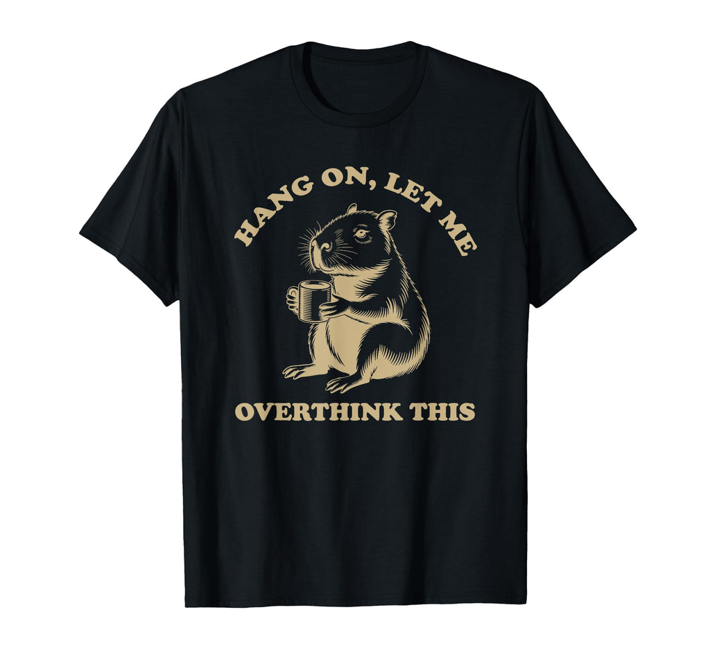 Hang Let Me Overthink This Funny Capybara T-Shirt - Trendy Graphic Unisex - T-Shirt, Sweatshirt, Hoodie