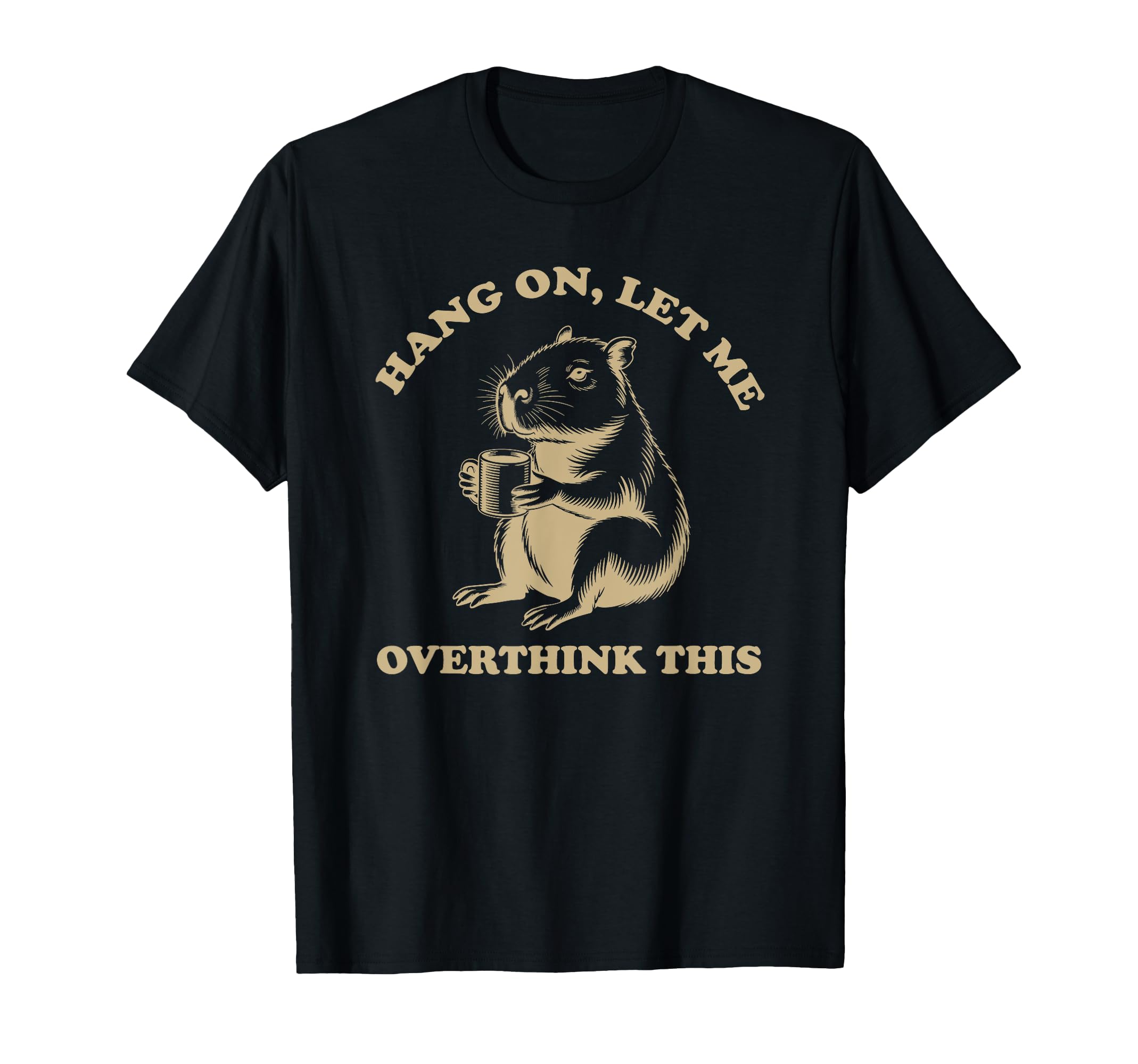Hang Let Me Overthink This Funny Capybara T-Shirt - Trendy Graphic Unisex - T-Shirt, Sweatshirt, Hoodie