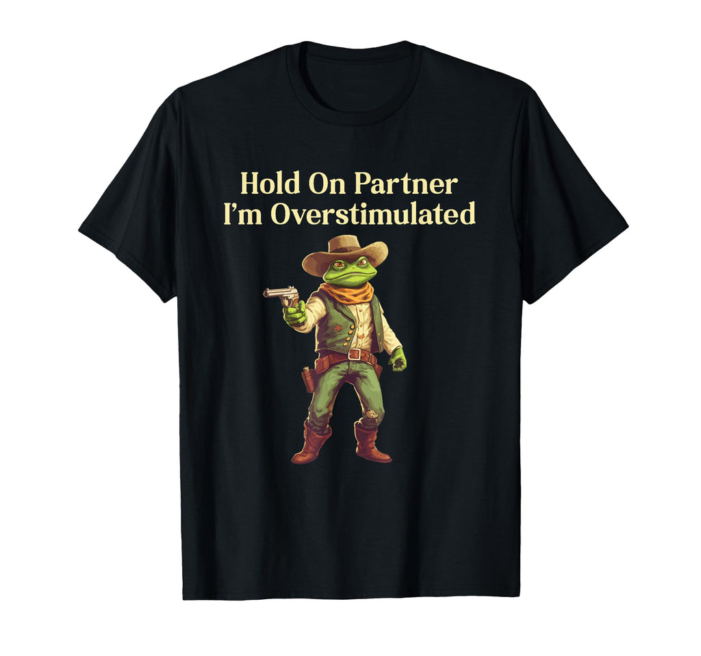 Hold Partner Im Overstimulated Funny Frog T-Shirt - Unique Graphic Unisex - T-Shirt, Sweatshirt, Hoodie