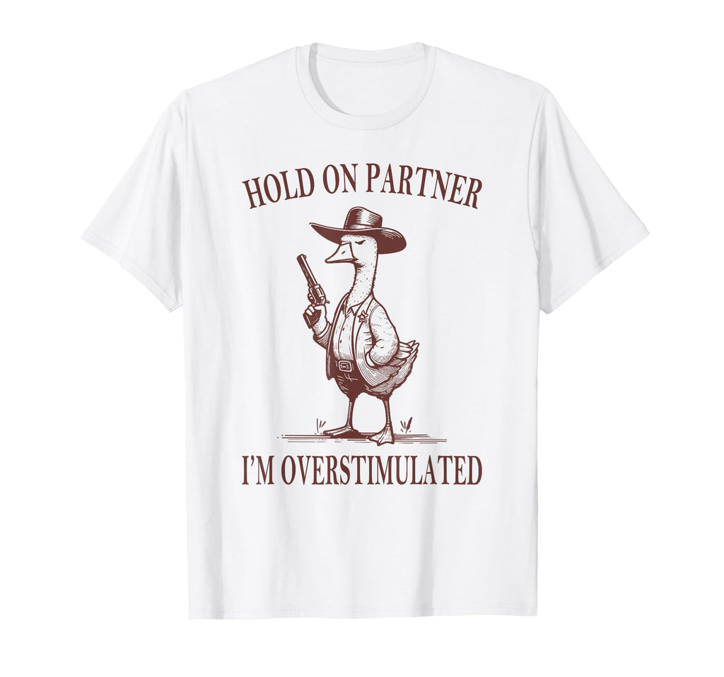 Hold Partner Im Overstimulated Goose T-Shirt - Minimalist Print for Adults - T-Shirt, Sweatshirt, Hoodie