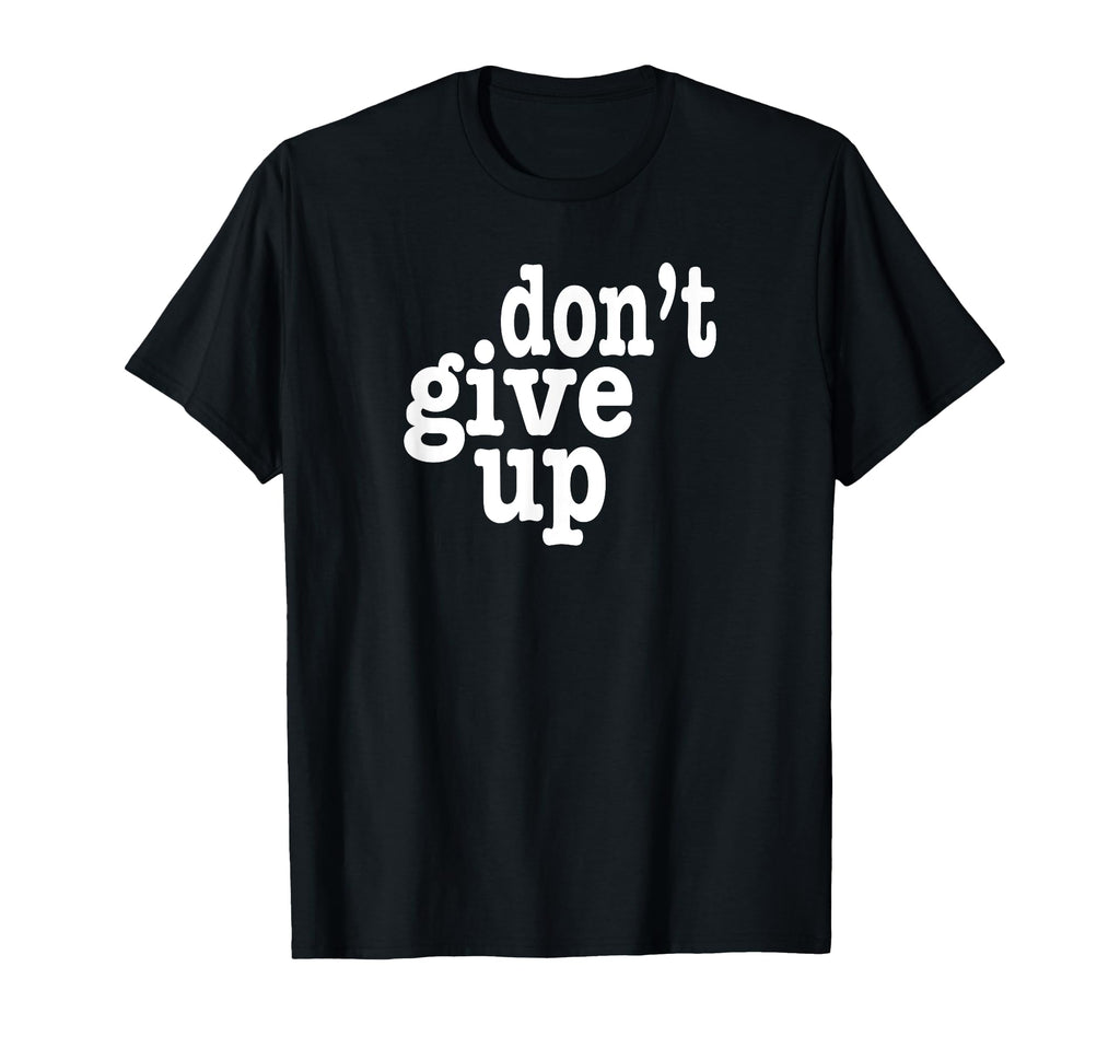Dont Give Up Inspirational T-Shirt - Minimalist Print for Adults - T-Shirt, Sweatshirt, Hoodie