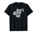 Dont Give Up Inspirational T-Shirt - Minimalist Print for Adults - T-Shirt, Sweatshirt, Hoodie