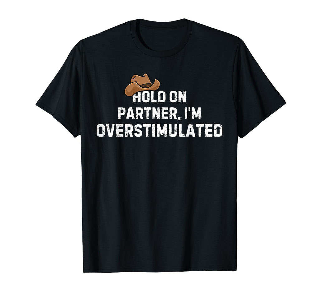 Hold Partner Im Overstimulated Autism T-Shirt - Fun Novelty Design Unisex - T-Shirt, Sweatshirt, Hoodie