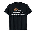 Hold Partner Im Overstimulated Autism T-Shirt - Fun Novelty Design Unisex - T-Shirt, Sweatshirt, Hoodie