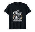 Its Okay To Not Be Okay Gods Still T-Shirt - Fun Novelty Design for Adults - T-Shirt, Sweatshirt, Hoodie