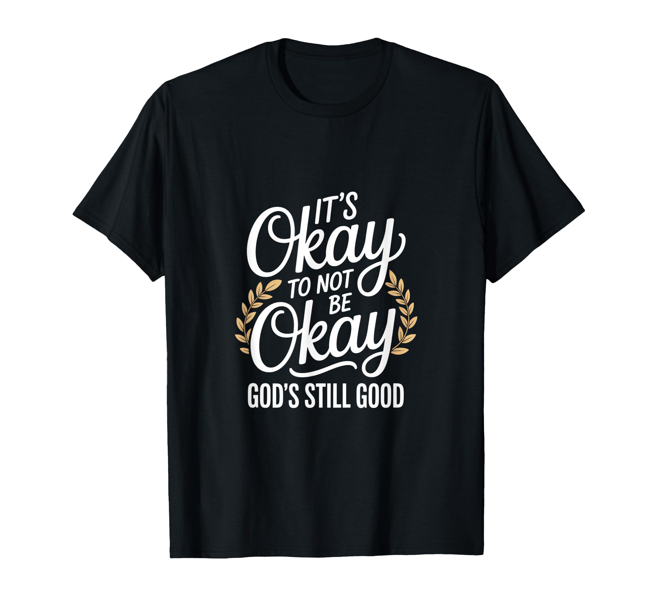 Its Okay To Not Be Okay Gods Still T-Shirt - Fun Novelty Design for Adults - T-Shirt, Sweatshirt, Hoodie