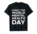 Horny World Mental Health Day World T-Shirt - Casual Everyday Wear Unisex - T-Shirt, Sweatshirt, Hoodie