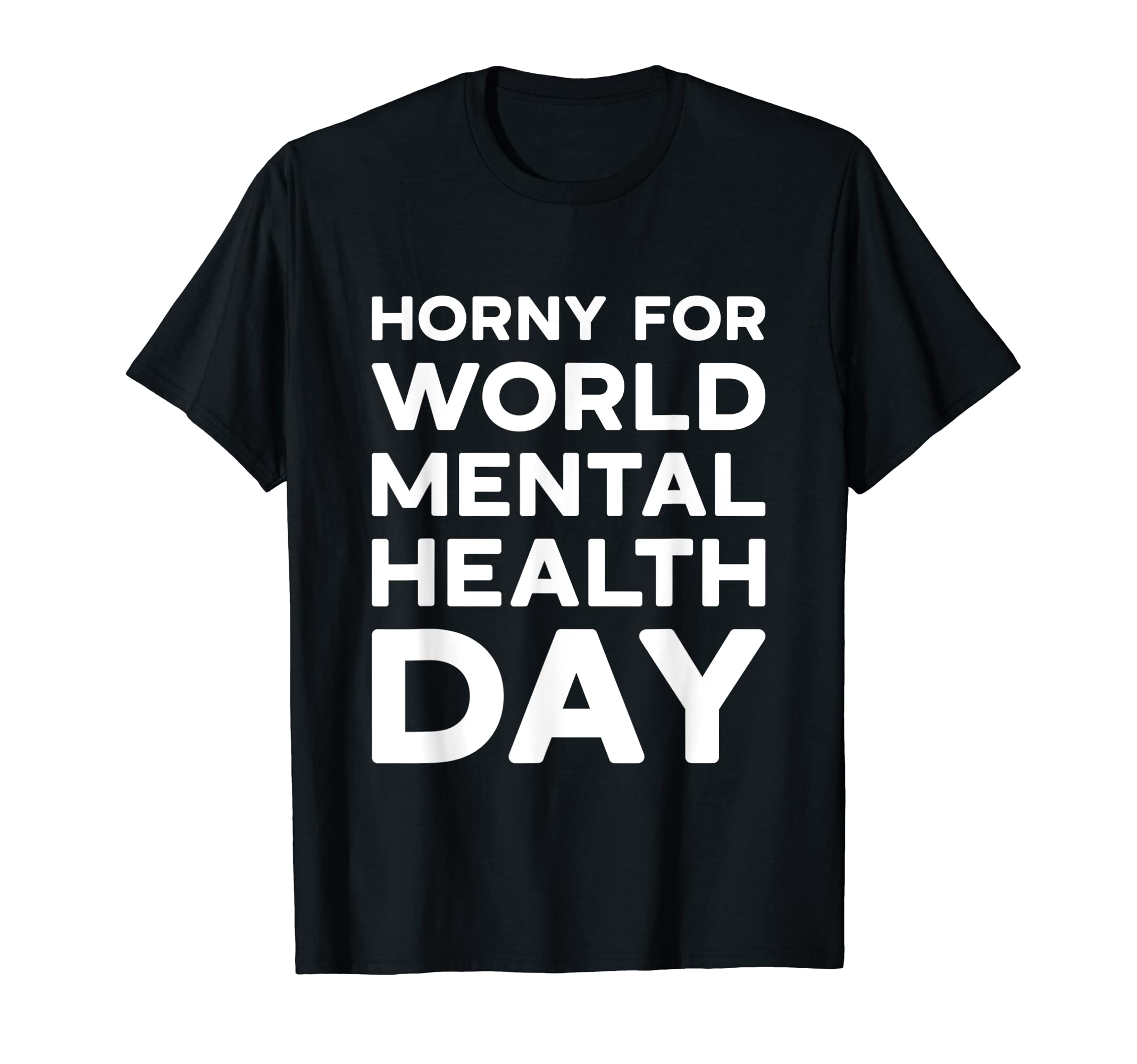 Horny World Mental Health Day World T-Shirt - Casual Everyday Wear Unisex - T-Shirt, Sweatshirt, Hoodie