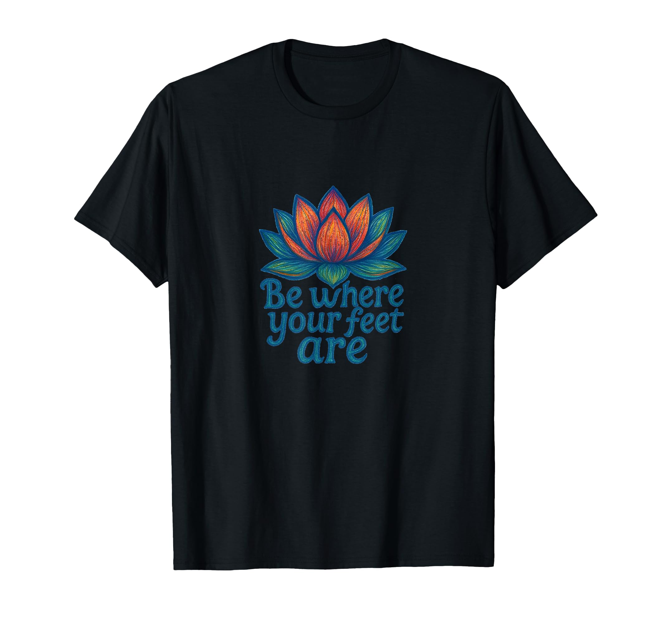 Be Where Your Feet Are Lotus Flower T-Shirt - Novelty Apparel Men Women - T-Shirt, Sweatshirt, Hoodie
