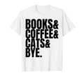 Books Coffee Cats Bye Is Book Lover Is T-Shirt - Novelty Apparel Unisex - T-Shirt, Sweatshirt, Hoodie