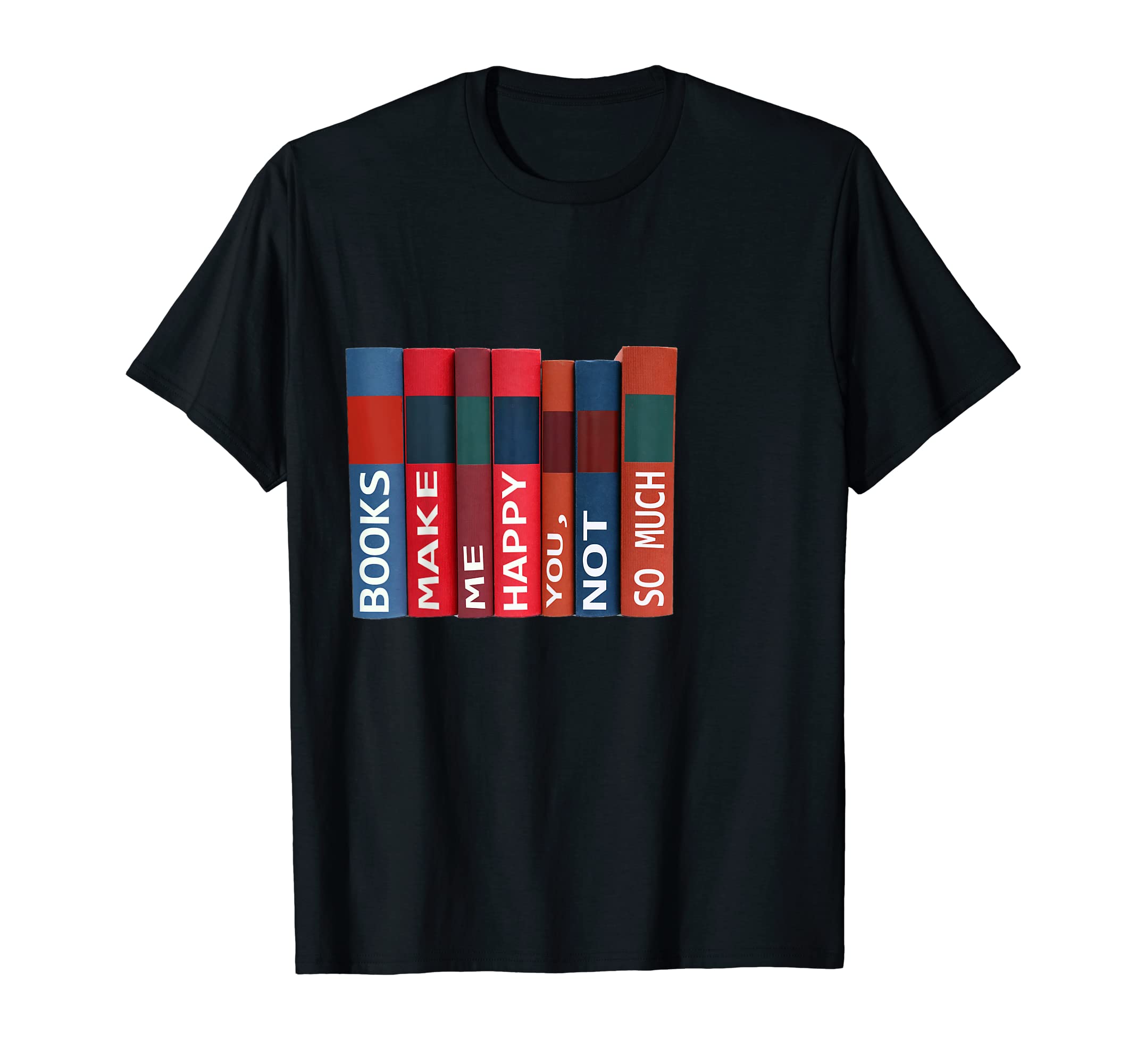 Books Make Me Happy You Not So Much T-Shirt - Streetwear Style for Adults - T-Shirt, Sweatshirt, Hoodie