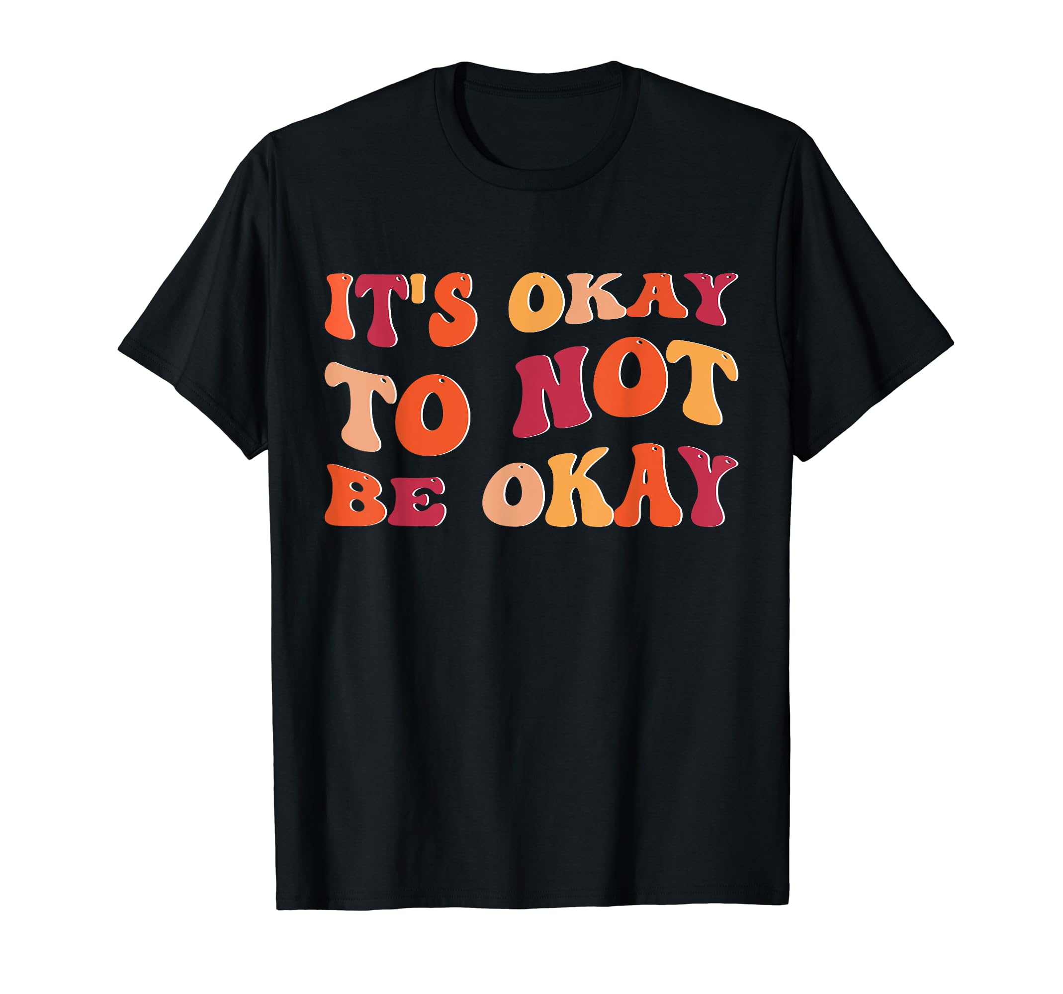 Its Okay Not To Be Okay Mental Health T-Shirt - Graphic Print Unisex - T-Shirt, Sweatshirt, Hoodie