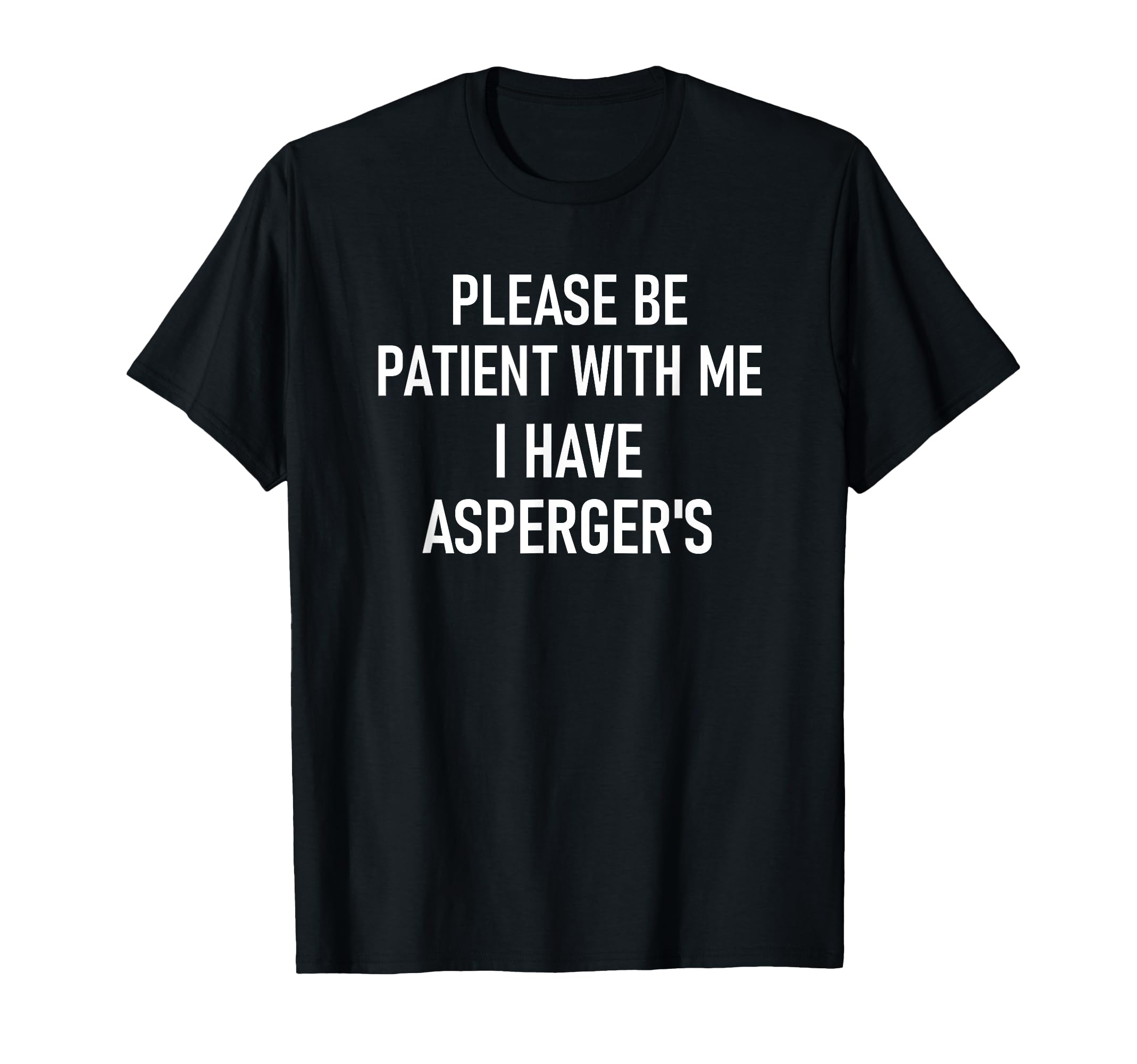 Please Be Patient Me I Have T-Shirt - Fun Novelty Design Men Women - T-Shirt, Sweatshirt, Hoodie