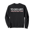 Funny To Do List Practice Self Care Sweatshirt - Unique Graphic Unisex - T-Shirt, Sweatshirt, Hoodie