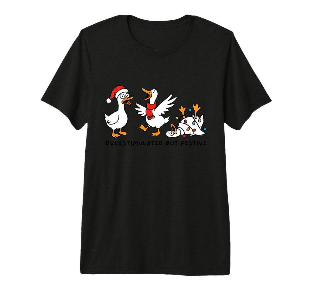 Overstimulated But Festive Goose Merry T-Shirt - Trendy Graphic Men Women - T-Shirt, Sweatshirt, Hoodie