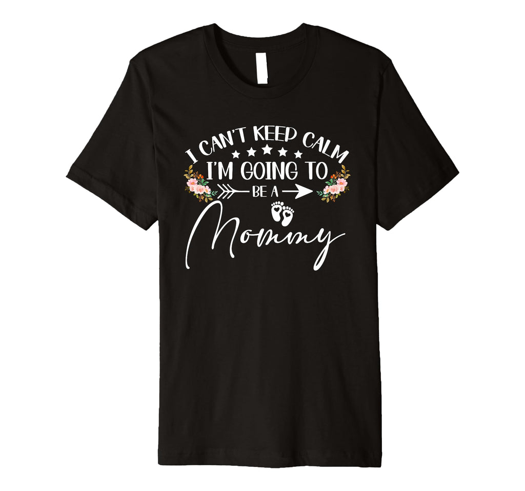 I Cant Keep Calm Im Going To Be Mommy T-Shirt - Unique Graphic for Adults - T-Shirt, Sweatshirt, Hoodie