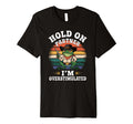 Funny Hold Partner Im Overstimulated Frog T-Shirt - Novelty Apparel Unisex - T-Shirt, Sweatshirt, Hoodie