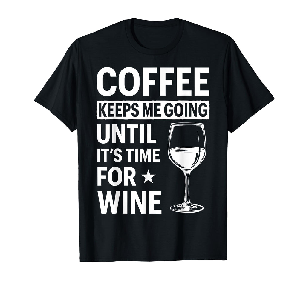 Coffee Keeps Me Going Until Its Time Wine T-Shirt - Unique Graphic Unisex - T-Shirt, Sweatshirt, Hoodie