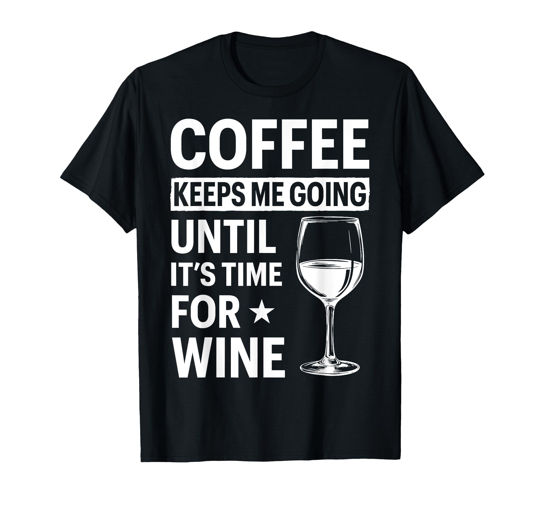 Coffee Keeps Me Going Until Its Time Wine T-Shirt - Unique Graphic Unisex - T-Shirt, Sweatshirt, Hoodie