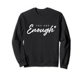 You Are Enough Mental Health Sweatshirt - Aesthetic Graphic for Adults - T-Shirt, Sweatshirt, Hoodie