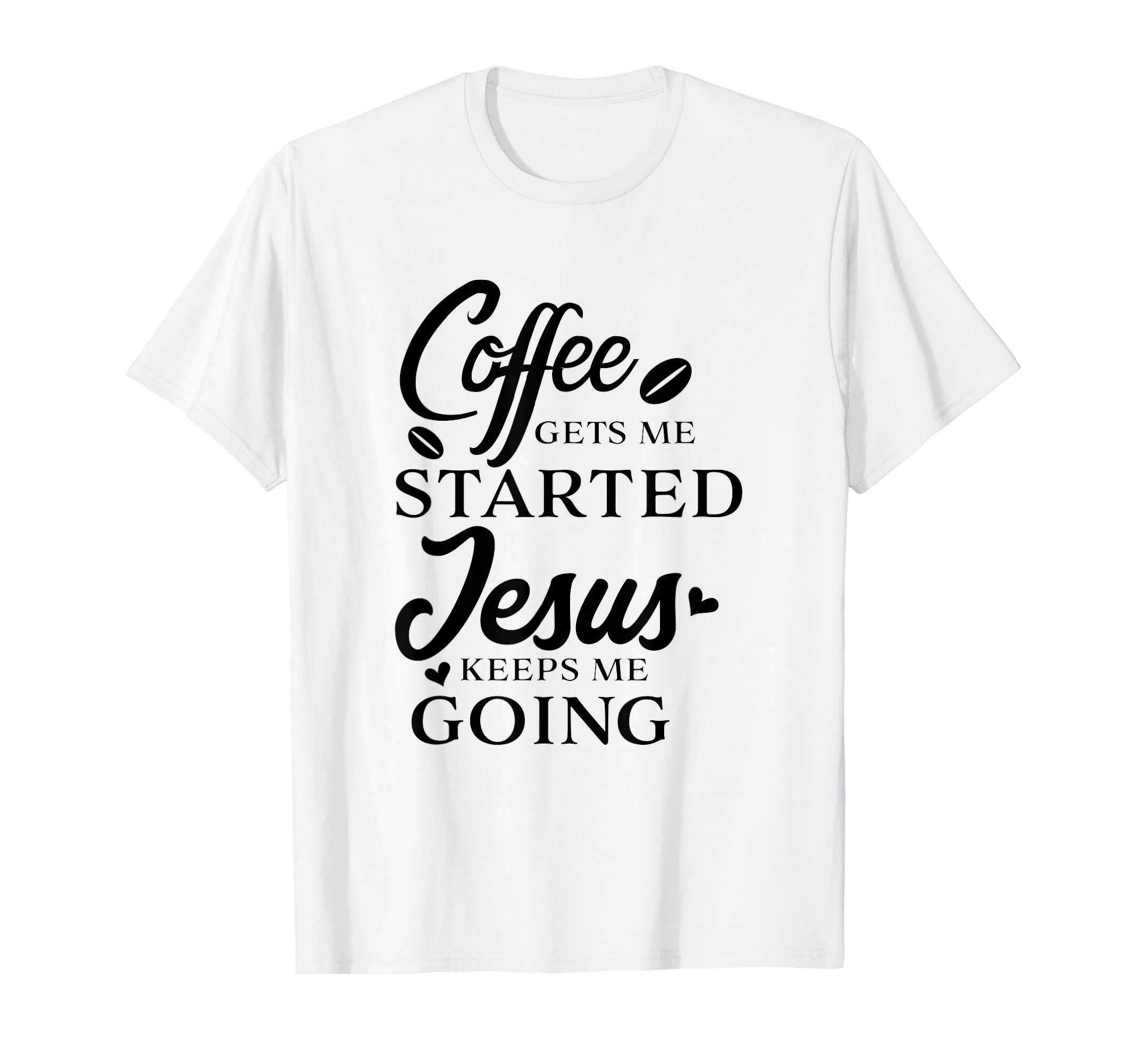 Coffee Gets Me Started Jesus Keeps Me T-Shirt - Fun Novelty Design Unisex - T-Shirt, Sweatshirt, Hoodie