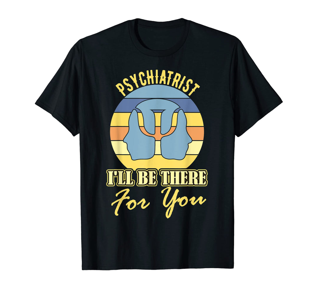 Psychiatrist I Will Be There You T-Shirt - Casual Everyday Wear for Adults - T-Shirt, Sweatshirt, Hoodie