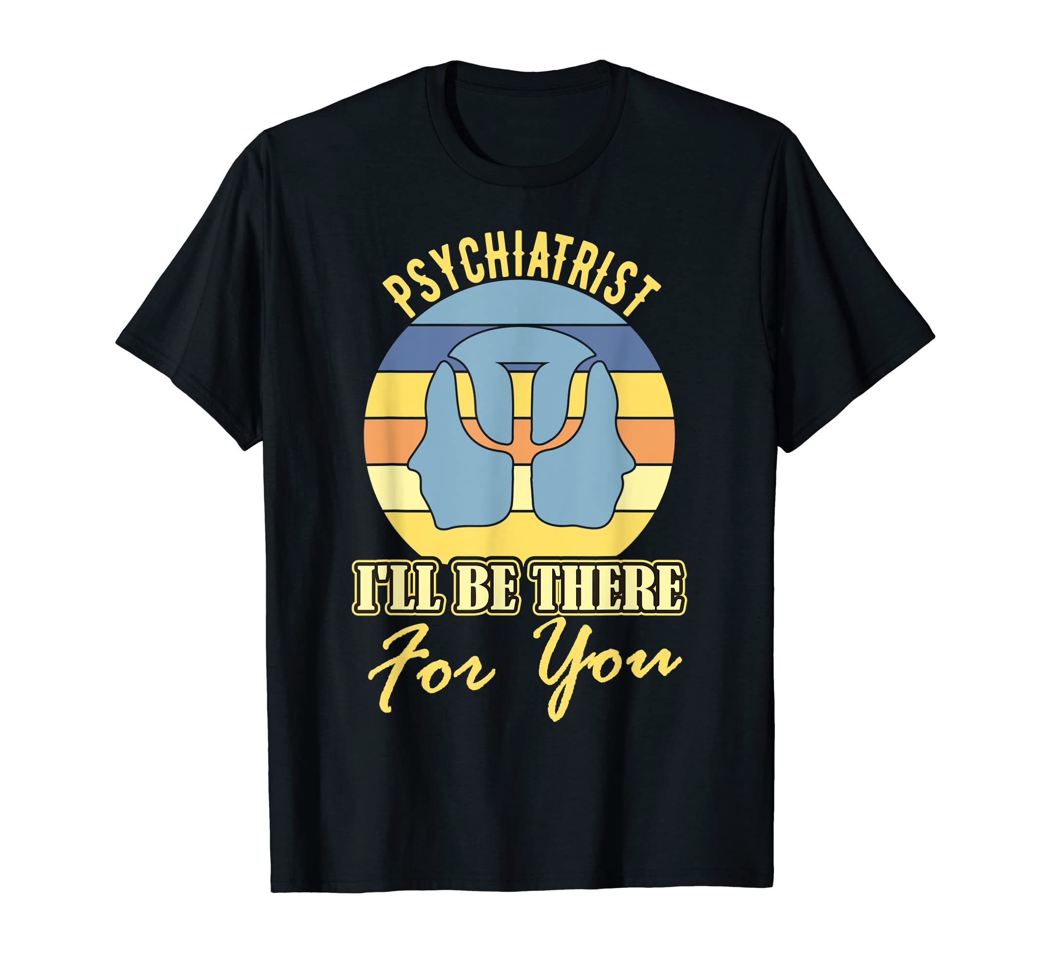 Psychiatrist I Will Be There You T-Shirt - Casual Everyday Wear for Adults - T-Shirt, Sweatshirt, Hoodie