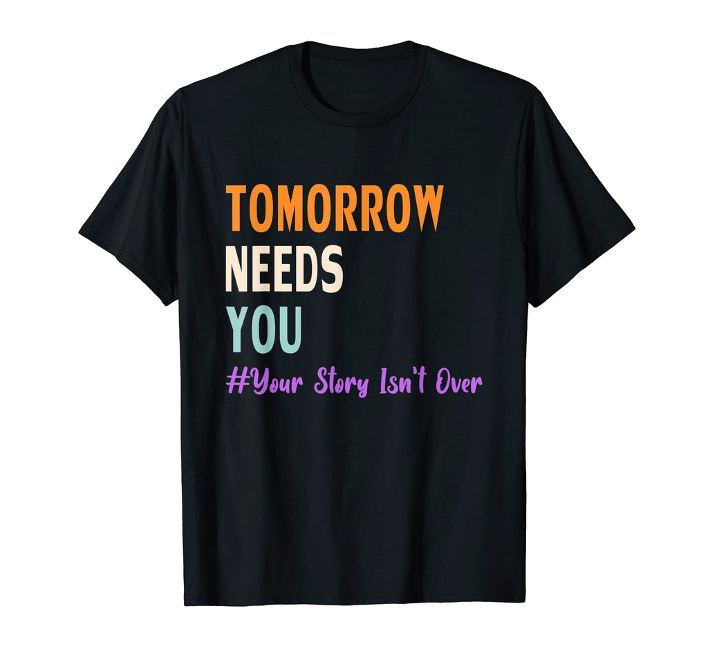 Your Story Isnt Over Tomorrow Needs You T-Shirt - Novelty Apparel Unisex - T-Shirt, Sweatshirt, Hoodie
