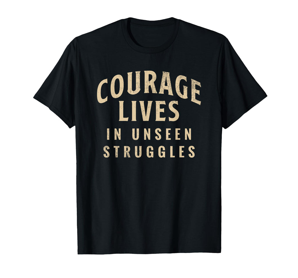 Courage Lives Unseen Struggles T-Shirt - Streetwear Style Men Women - T-Shirt, Sweatshirt, Hoodie