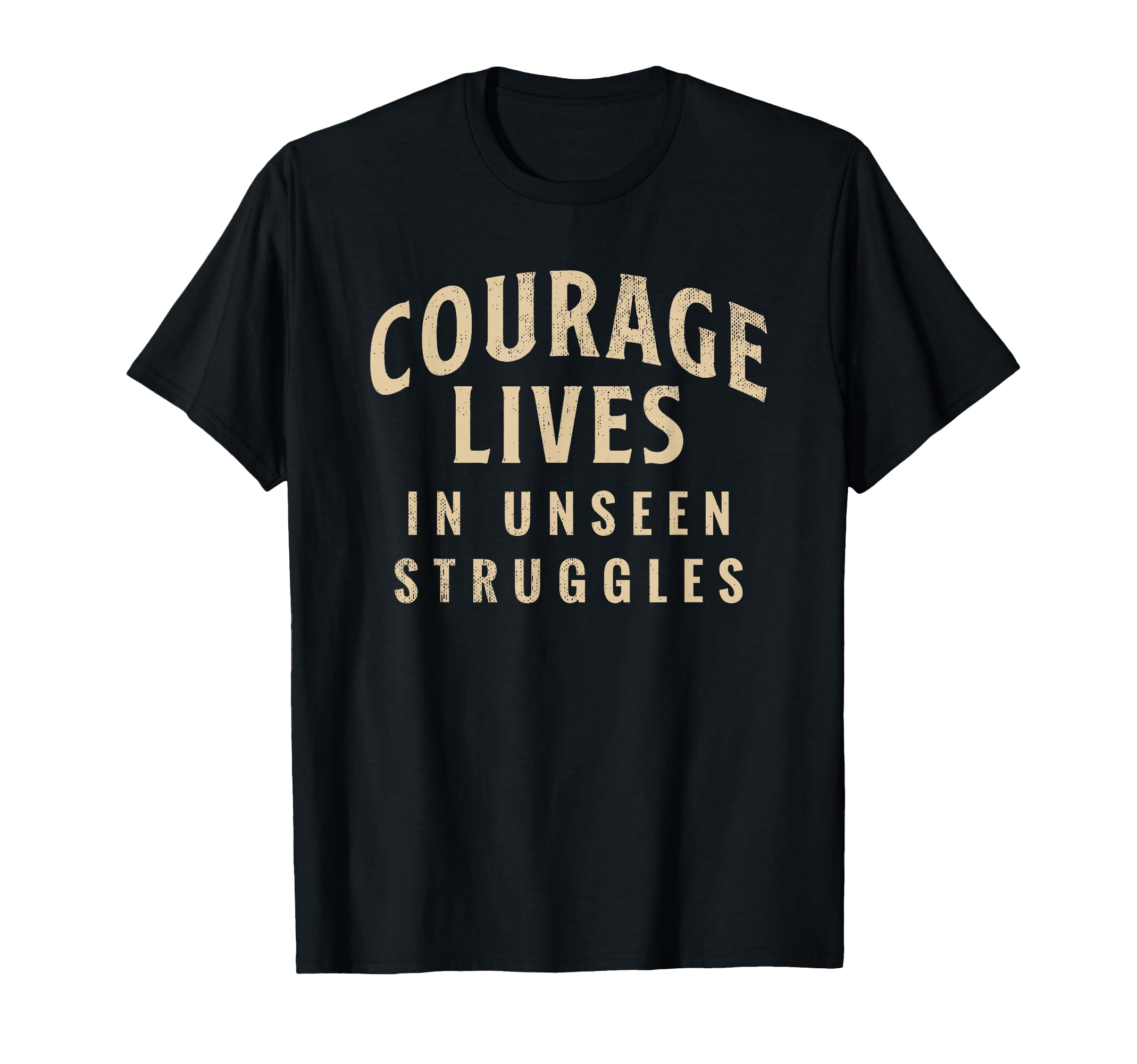 Courage Lives Unseen Struggles T-Shirt - Streetwear Style Men Women - T-Shirt, Sweatshirt, Hoodie