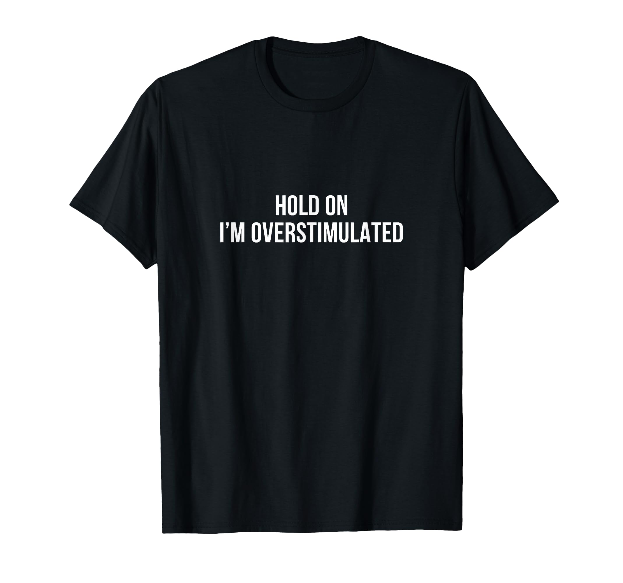 Hold Im Overstimulated T-Shirt - Graphic Print for Adults - T-Shirt, Sweatshirt, Hoodie