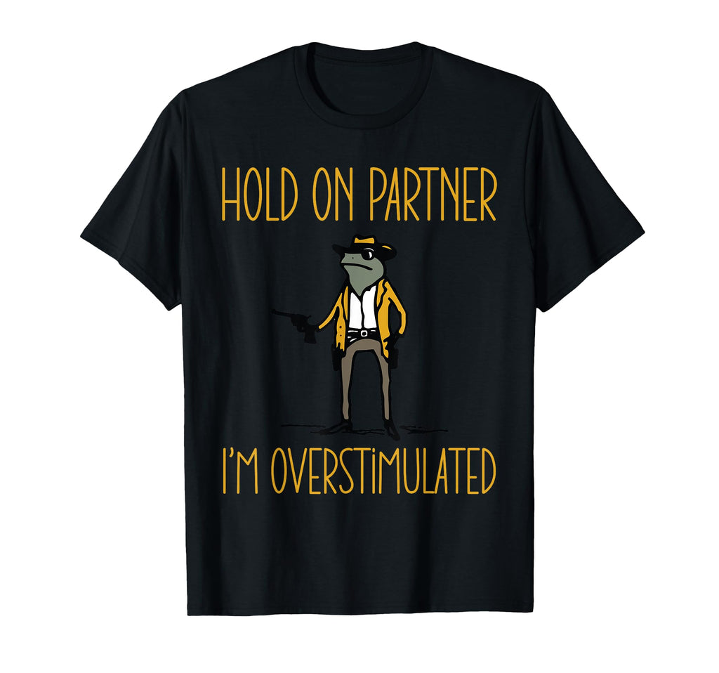 Hold Partner Im Overstimulated Cowboy T-Shirt - Custom Art Print Men Women - T-Shirt, Sweatshirt, Hoodie