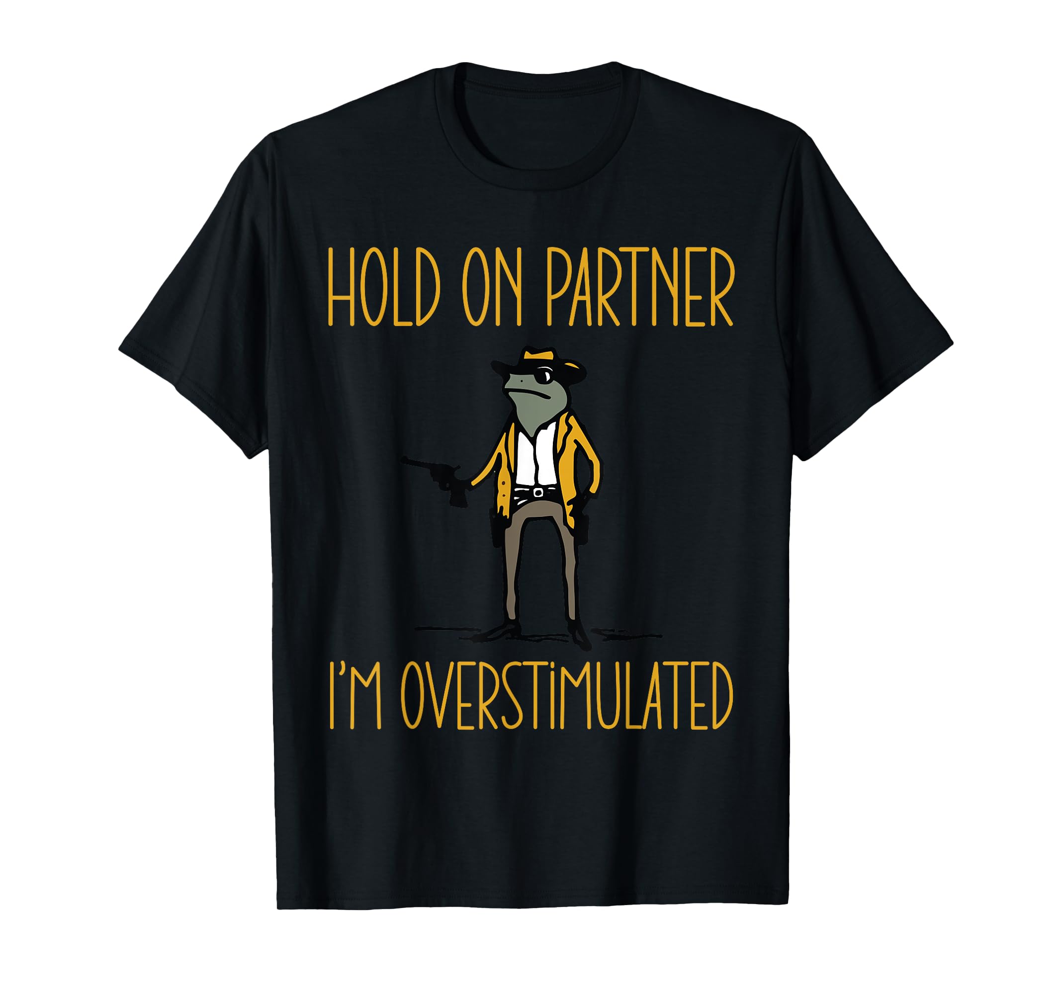 Hold Partner Im Overstimulated Cowboy T-Shirt - Custom Art Print Men Women - T-Shirt, Sweatshirt, Hoodie
