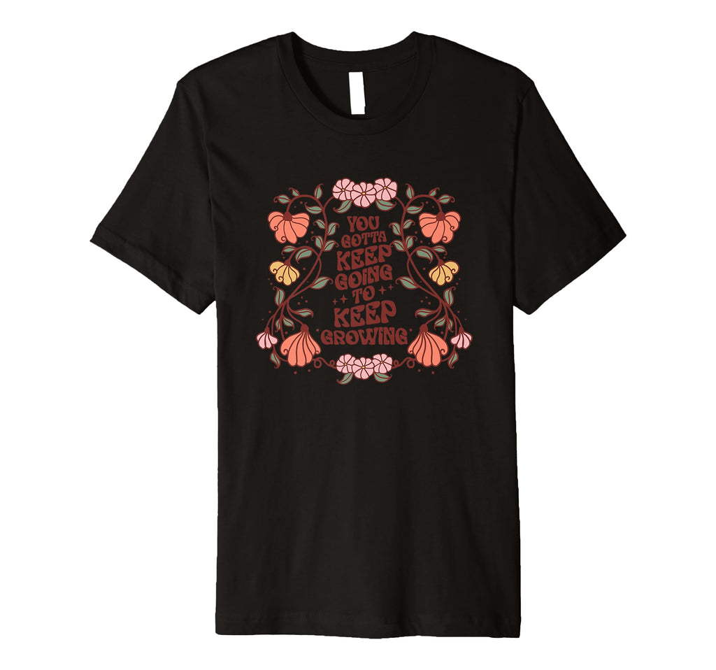 You Gotta Keep Going To Keep Growing T-Shirt - Custom Art Print for Adults - T-Shirt, Sweatshirt, Hoodie