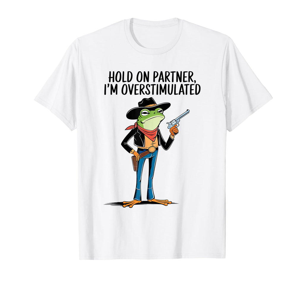 Hold Partner Im Overstimulated T-Shirt - Fun Novelty Design Men Women - T-Shirt, Sweatshirt, Hoodie