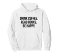 Drink Coffee Read Books Be Happy Hoodie - Aesthetic Graphic for Adults - T-Shirt, Sweatshirt, Hoodie