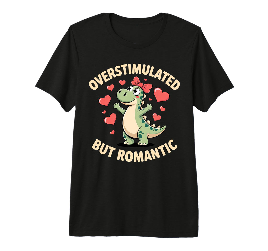 Overstimulated But Romantic Dinosaur T-Shirt - Streetwear Style Men Women - T-Shirt, Sweatshirt, Hoodie