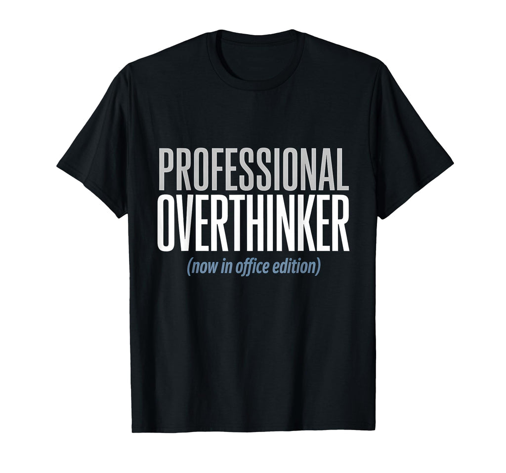 Professional Overthinker Now Office T-Shirt - Streetwear Style Men Women - T-Shirt, Sweatshirt, Hoodie