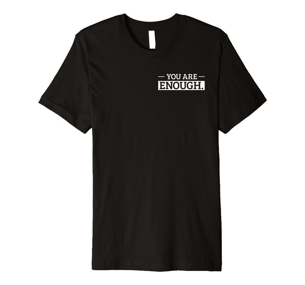 You Are Enough Positive Affirmation T-Shirt - Novelty Apparel Men Women - T-Shirt, Sweatshirt, Hoodie