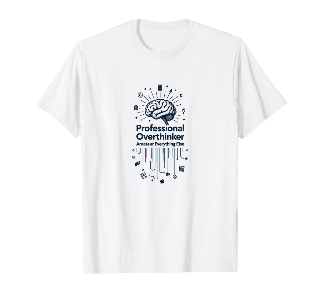 Professional Overthinker Amateur T-Shirt - Casual Everyday Wear Men Women - T-Shirt, Sweatshirt, Hoodie