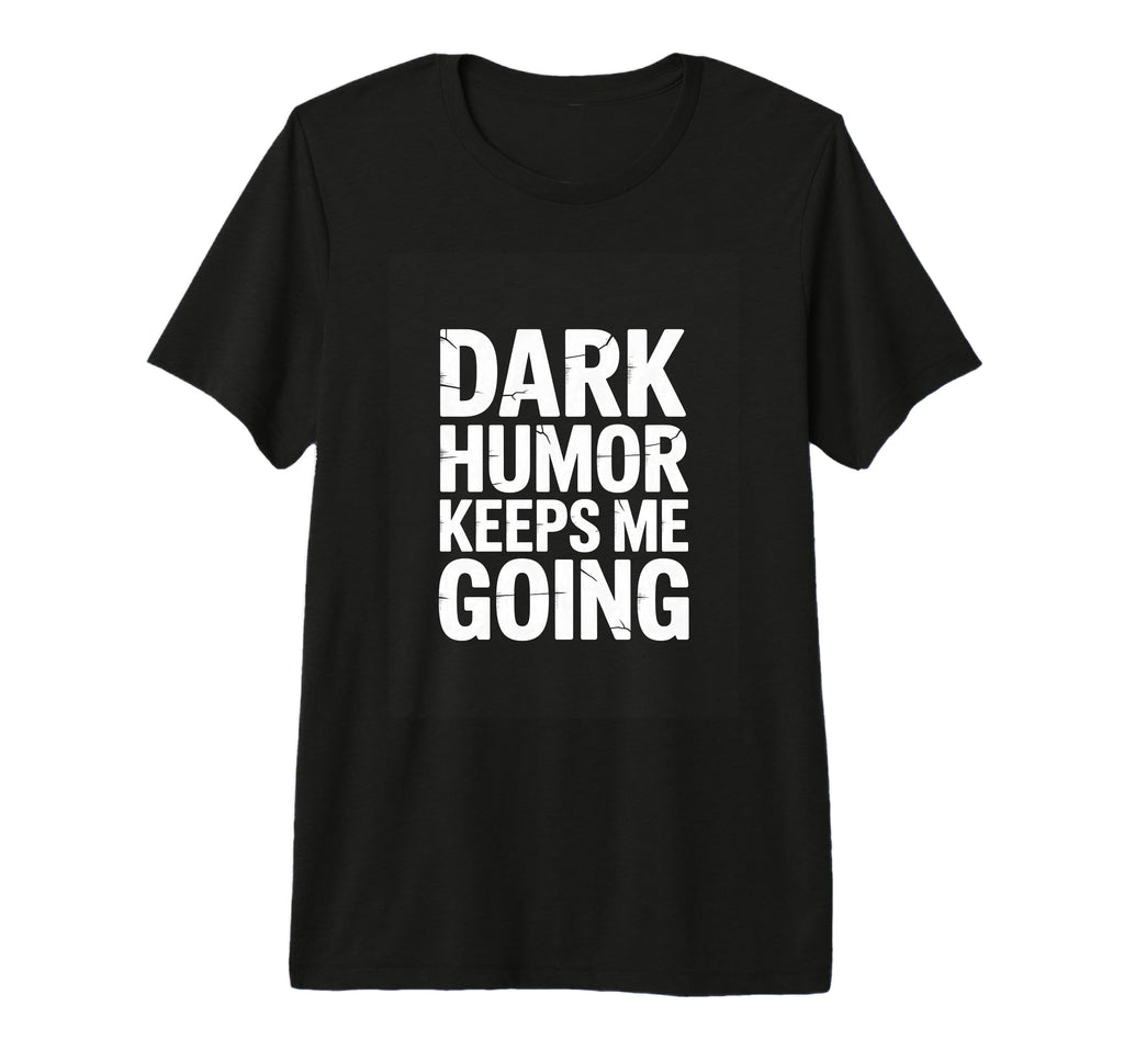 Dark Keeps Me Going Sarcastic Meme T-Shirt - Novelty Apparel for Adults - T-Shirt, Sweatshirt, Hoodie