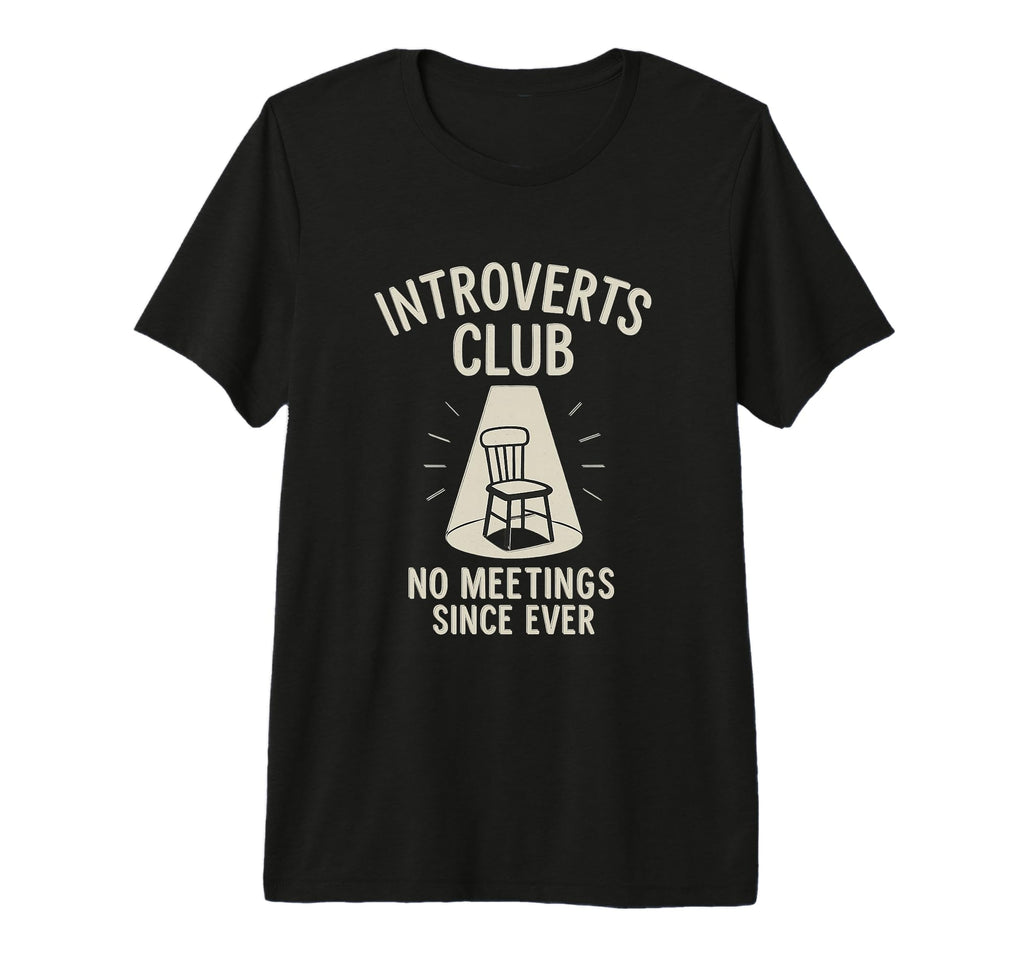 Introverts Club No Meetings Since Ever T-Shirt - Custom Art Print Unisex - T-Shirt, Sweatshirt, Hoodie
