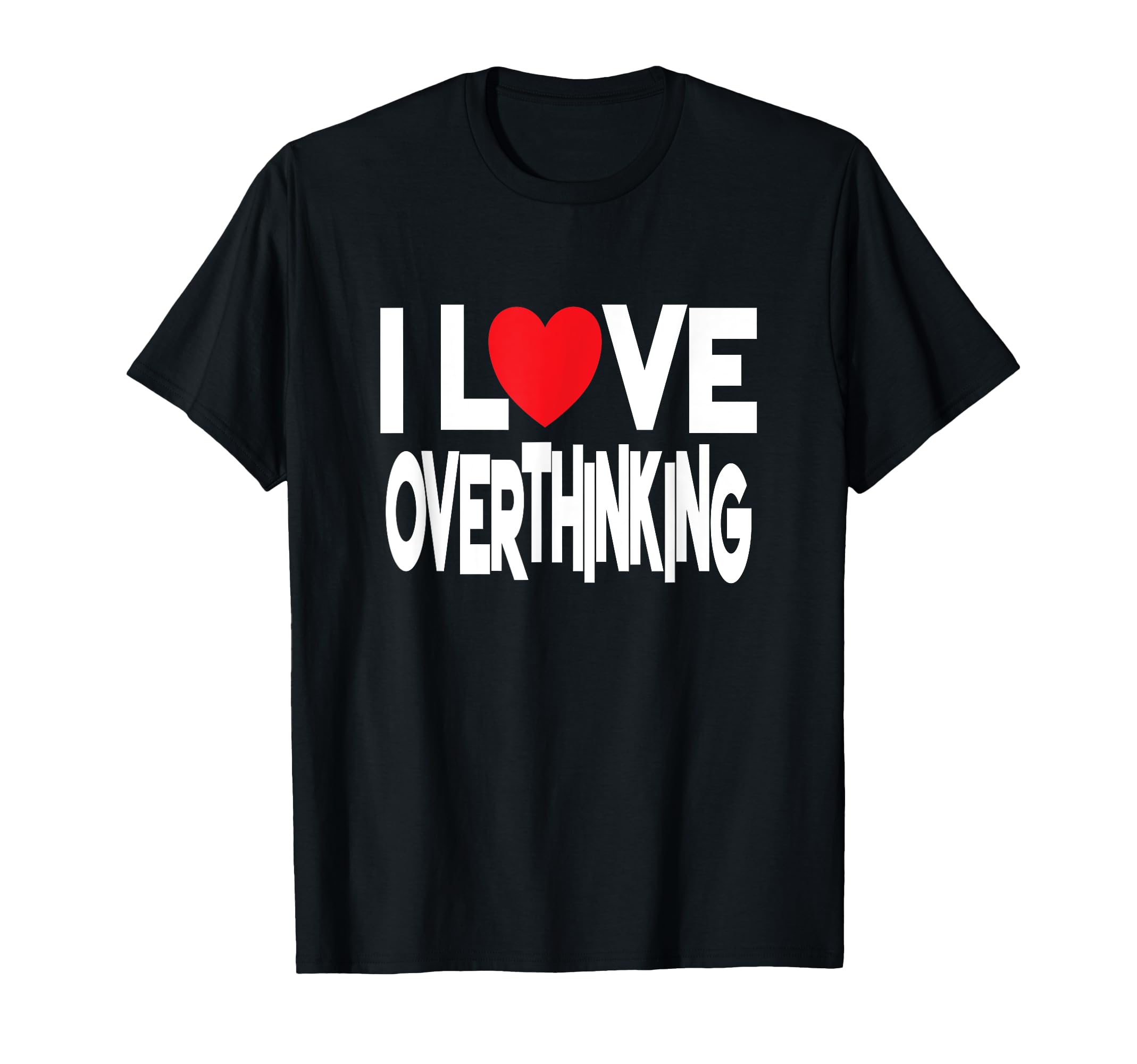 I Love Overthinking Overthinker Joke T-Shirt - Streetwear Style for Adults - T-Shirt, Sweatshirt, Hoodie
