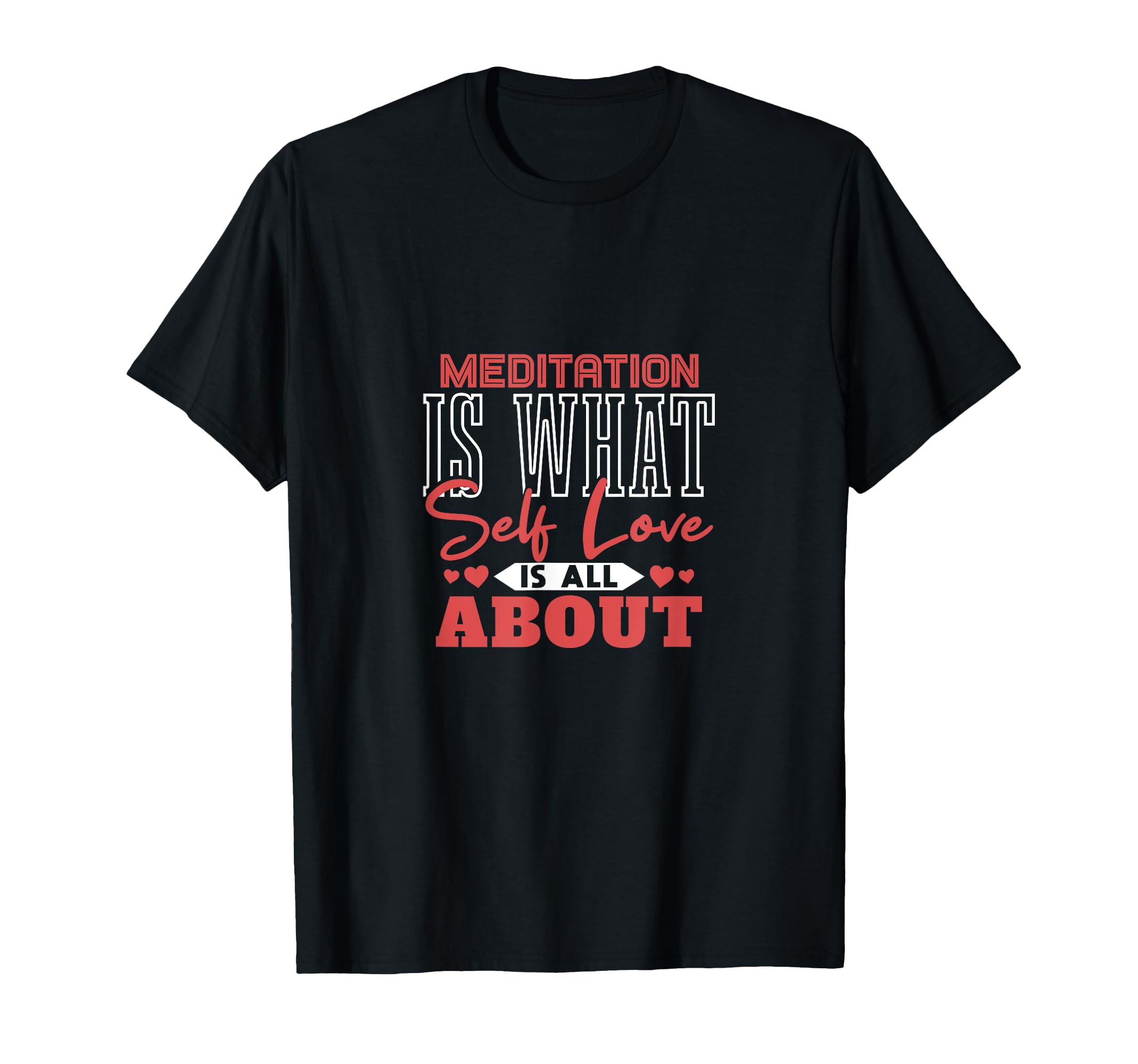 Meditation Is What Self Love Is All T-Shirt - Fun Novelty Design Unisex - T-Shirt, Sweatshirt, Hoodie