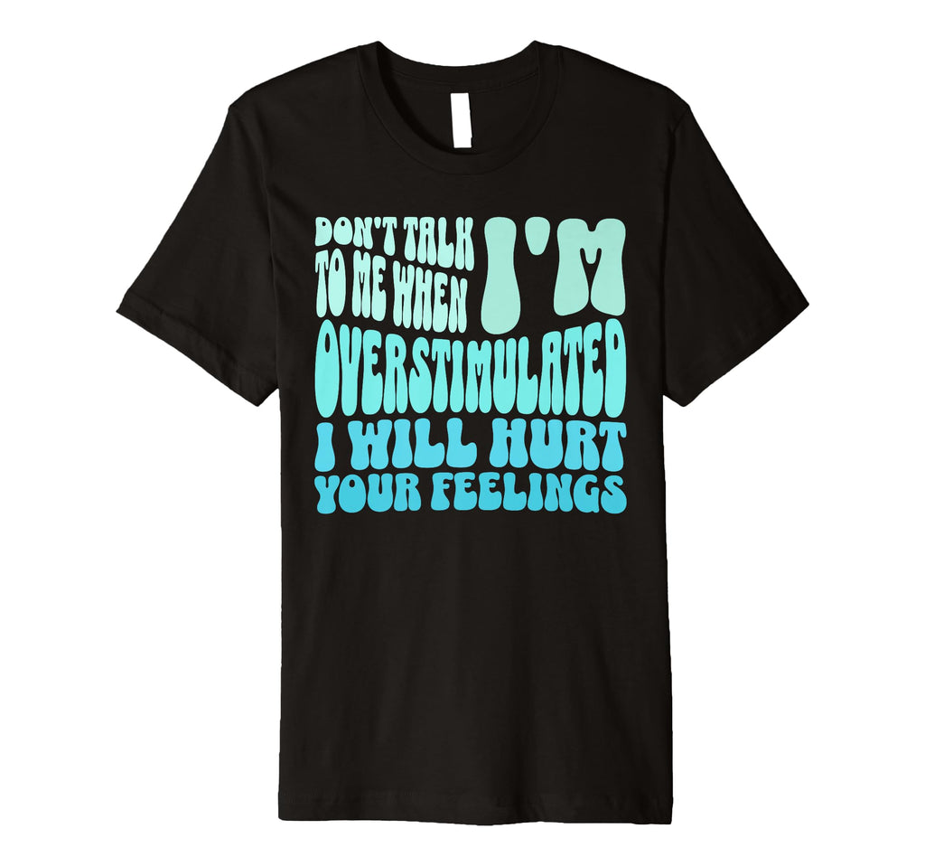 Dont Talk To Me When Im Overstimulated T-Shirt - Unique Graphic for Adults - T-Shirt, Sweatshirt, Hoodie