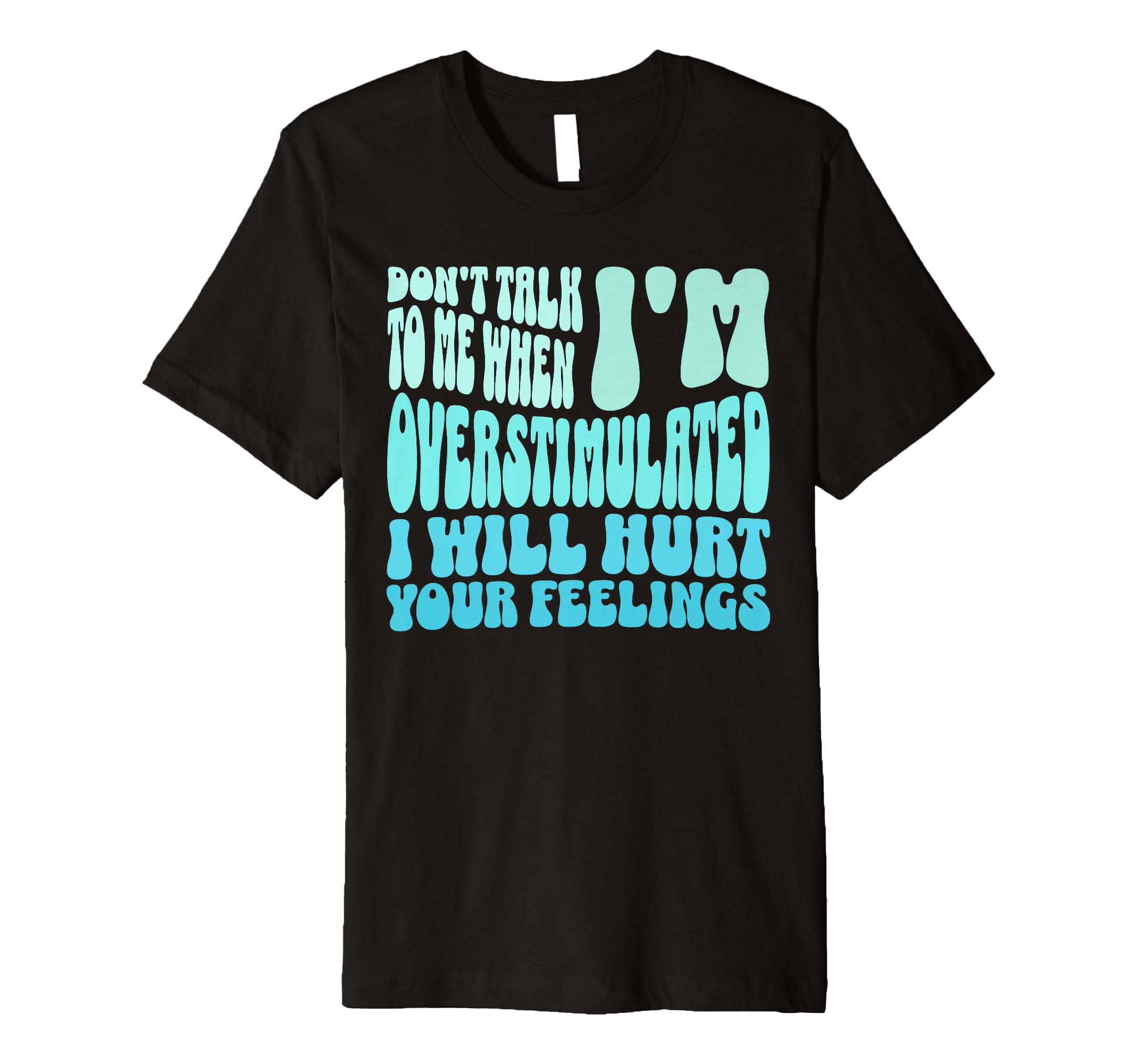 Dont Talk To Me When Im Overstimulated T-Shirt - Unique Graphic for Adults - T-Shirt, Sweatshirt, Hoodie