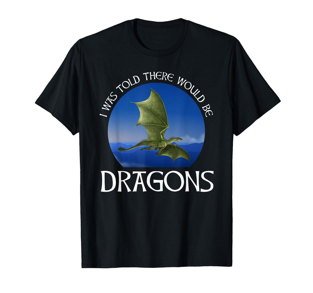 I Was Told There Would Be Dragons Funny T-Shirt - Aesthetic Graphic Unisex - T-Shirt, Sweatshirt, Hoodie