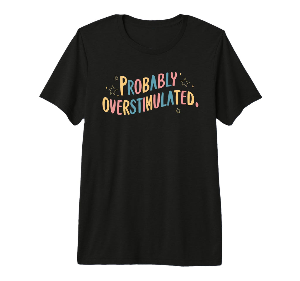 Probably Overstimulated Tri Blend T-Shirt - Graphic Print Unisex - T-Shirt, Sweatshirt, Hoodie
