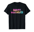 Groovy Probably Overstimulated Adhd T-Shirt - Custom Art Print for Adults - T-Shirt, Sweatshirt, Hoodie