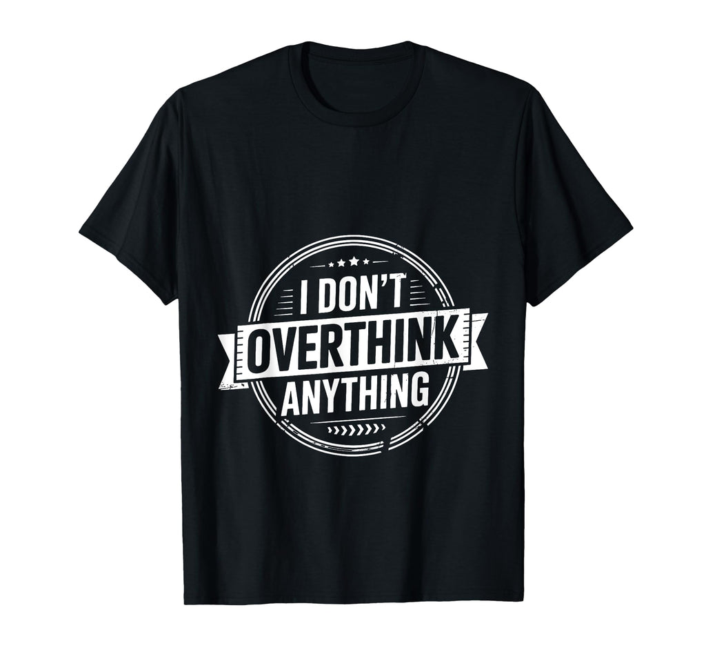 I Dont Overthink Anything Mindset T-Shirt - Unique Graphic for Adults - T-Shirt, Sweatshirt, Hoodie